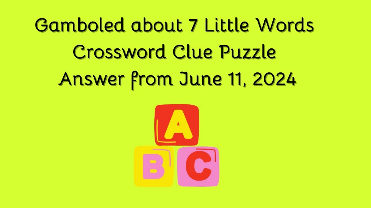 Gamboled about 7 Little Words Crossword Clue Puzzle Answer from June 11, 2024