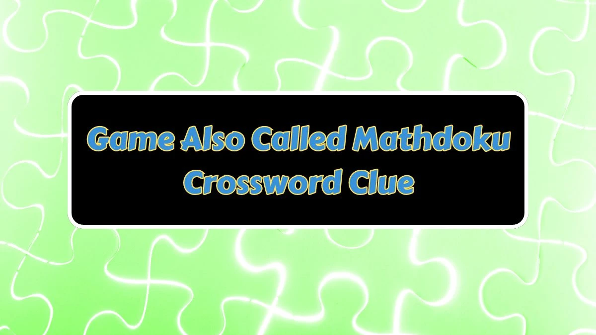 Game Also Called Mathdoku NYT Crossword Clue Puzzle Answer from June 28, 2024