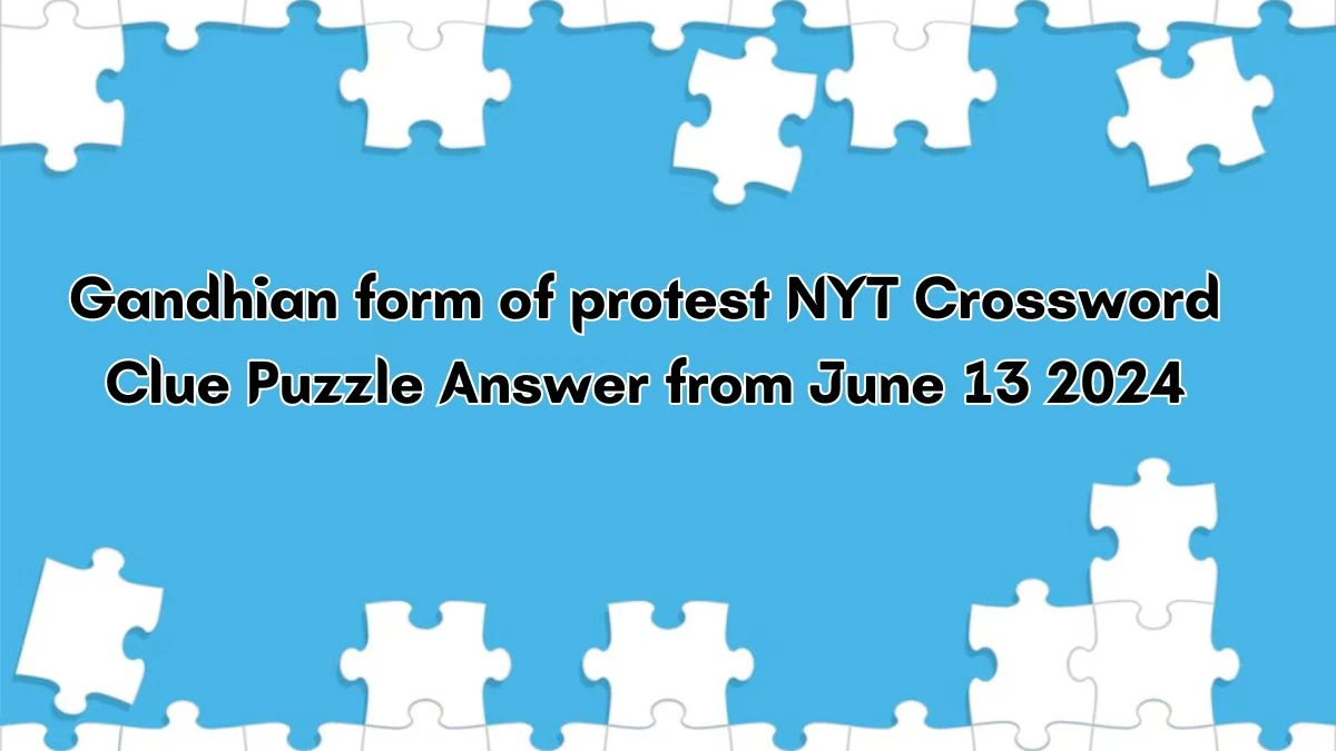 Gandhian form of protest NYT Crossword Clue Puzzle Answer from June 13, 2024