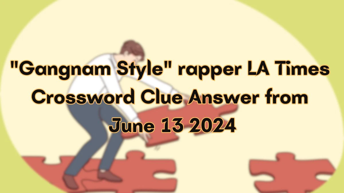 Gangnam Style rapper LA Times Crossword Clue Puzzle Answer from June 13, 2024