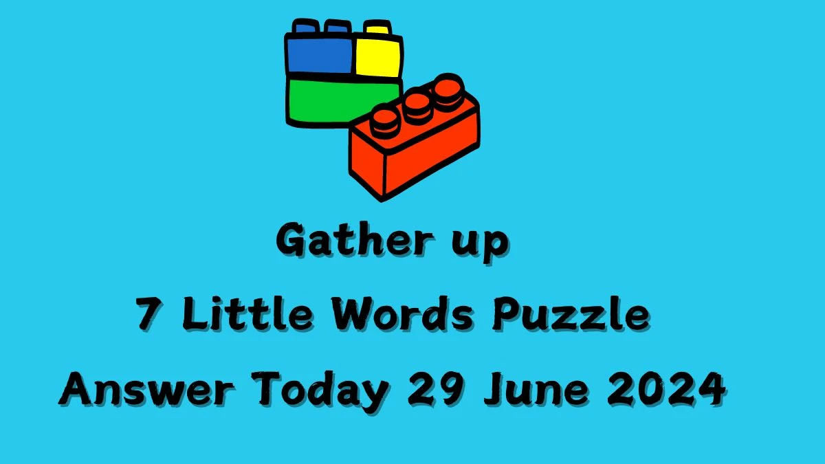 Gather up 7 Little Words Puzzle Answer from June 29, 2024