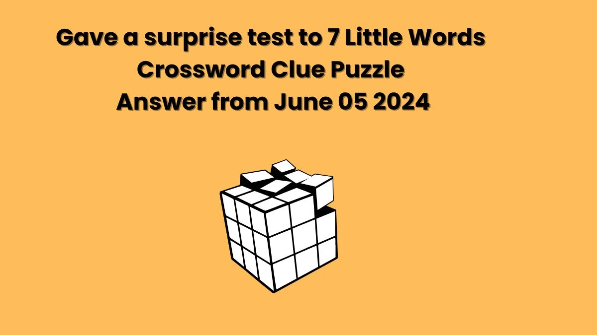 Gave a surprise test to 7 Little Words Crossword Clue Puzzle Answer from June 05 2024
