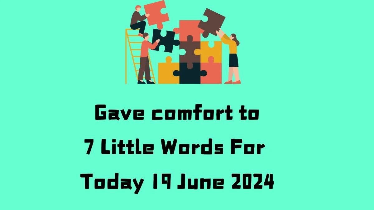 Gave comfort to 7 Little Words Puzzle Answer from June 19, 2024 News