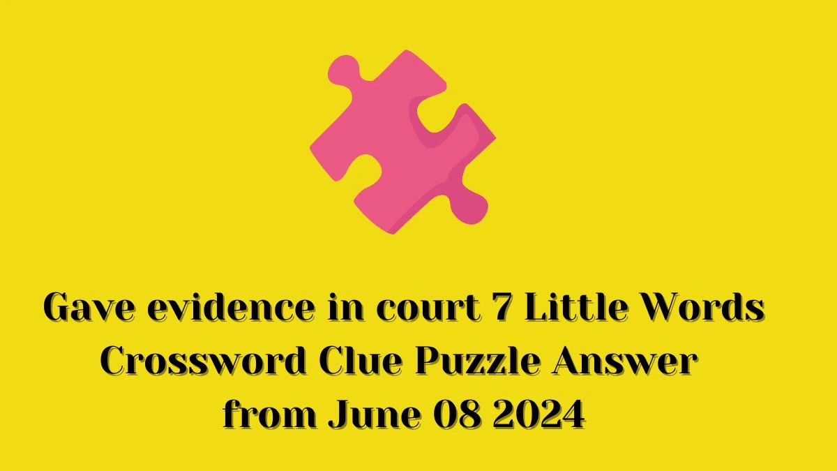 Gave evidence in court 7 Little Words Crossword Clue Puzzle Answer from June 08 2024