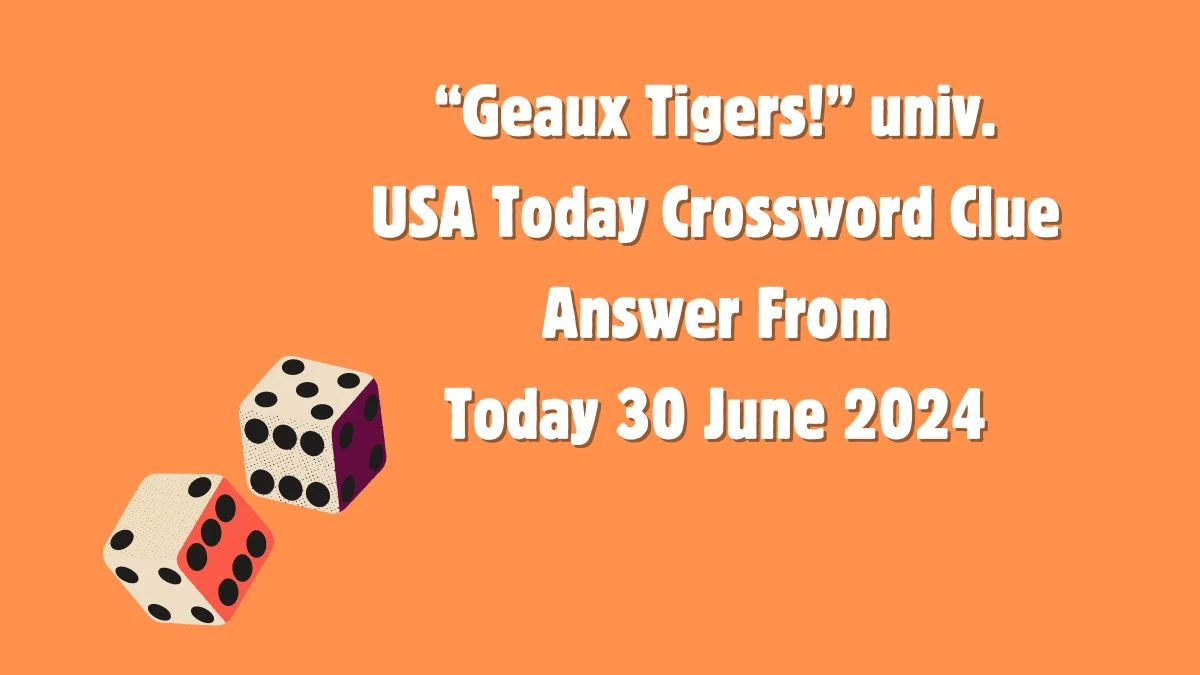 USA Today “Geaux Tigers!” univ. Crossword Clue Puzzle Answer from June 30, 2024