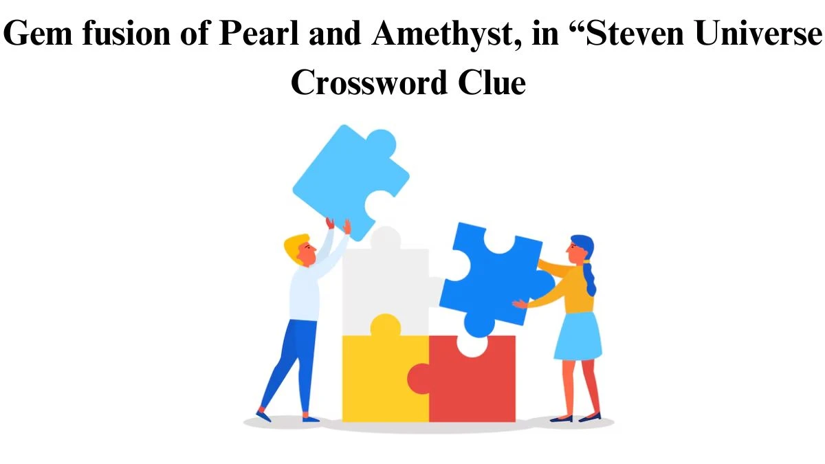 USA Today Gem fusion of Pearl and Amethyst, in “Steven Universe Crossword Clue Puzzle Answer from June 29, 2024