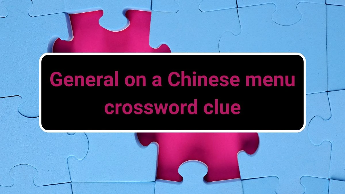 General on a Chinese menu Daily Themed Crossword Clue Puzzle Answer from June 22, 2024