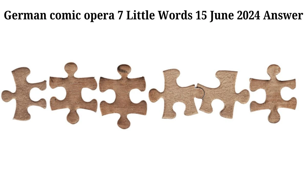 German comic opera 7 Little Words Crossword Clue Puzzle Answer from June 15, 2024
