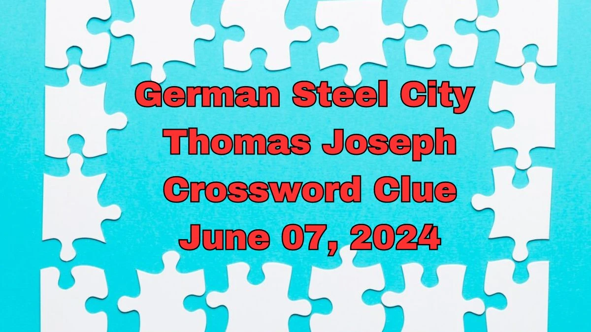 German Steel City Thomas Joseph Crossword Clue from June 07, 2024