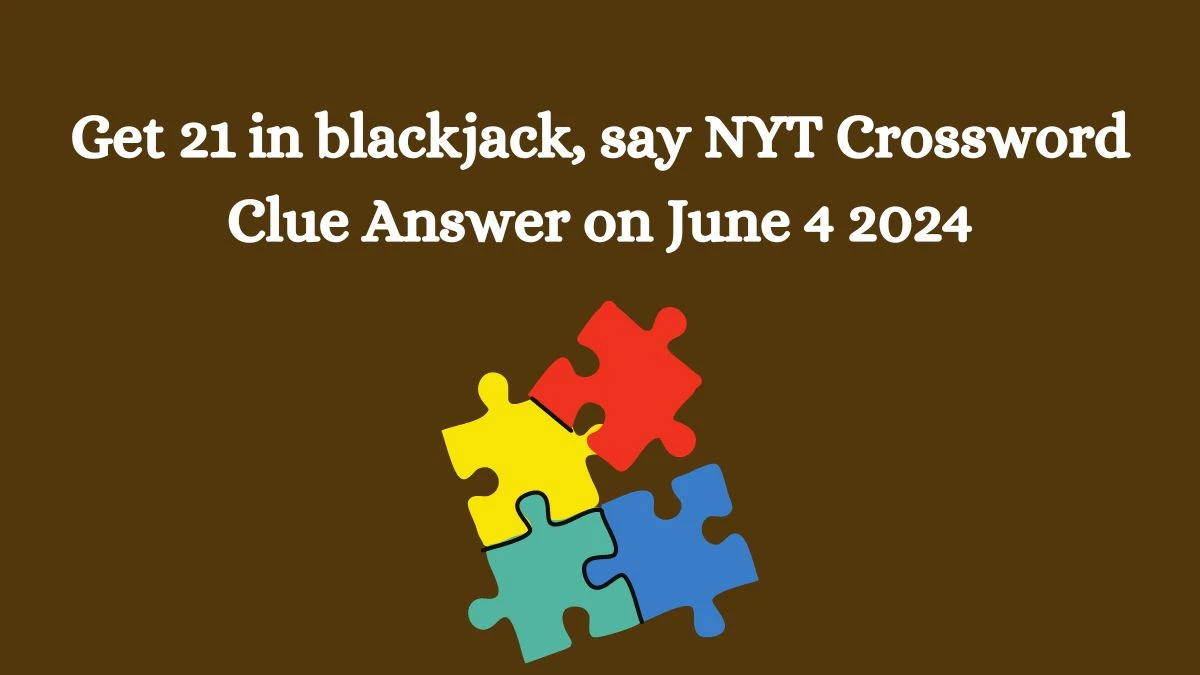 Get 21 in blackjack, say NYT Crossword Clue Answer on June 4 2024