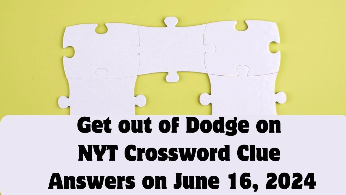 Get out of Dodge Crossword Clue NYT Puzzle Answer from June 16, 2024