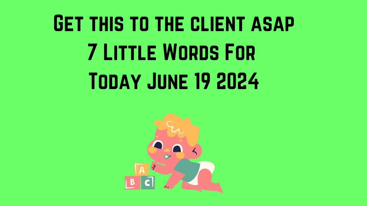 Get this to the client asap 7 Little Words Puzzle Answer from June 19, 2024