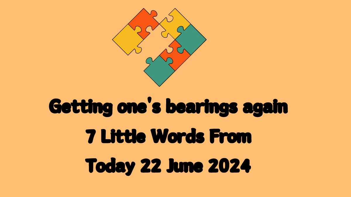 Getting one's bearings again 7 Little Words Puzzle Answer from June 22, 2024