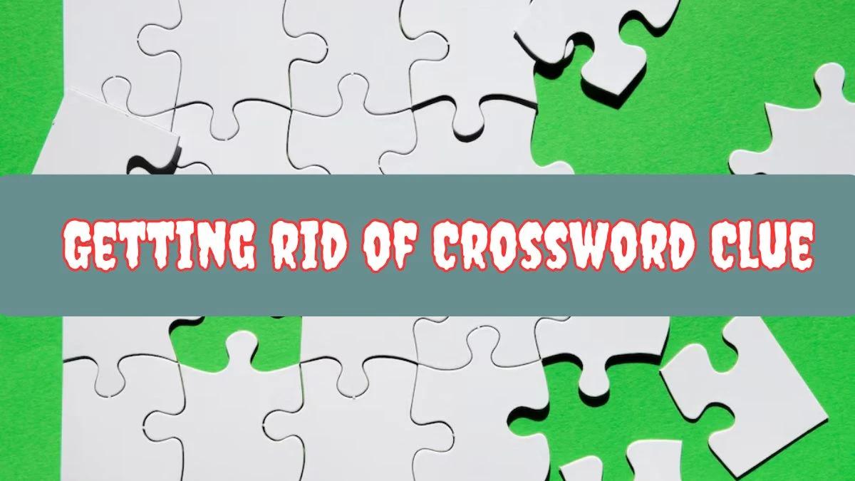 Getting rid of Daily Commuter Crossword Clue Puzzle Answer from June 22, 2024