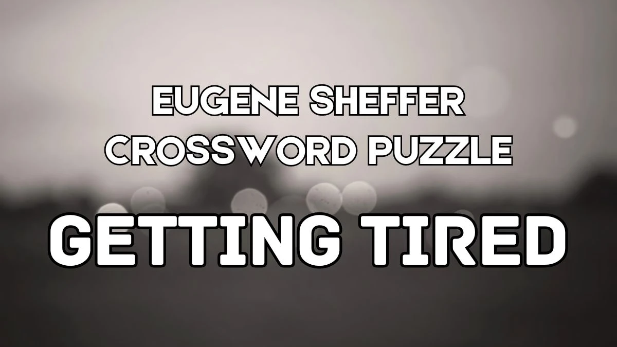 Getting tired Eugene Sheffer Crossword Clue with 6 Letters Answers from June 07, 2024