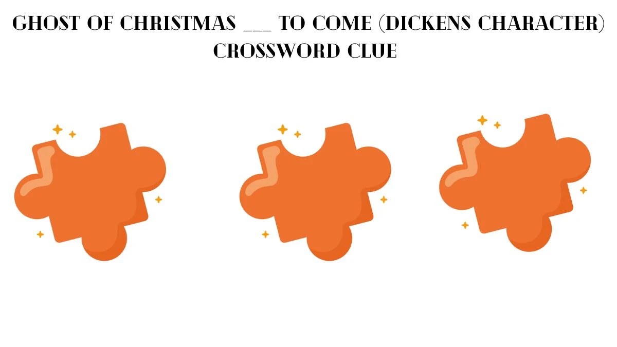 Universal Ghost of Christmas ___ to Come (Dickens character) Crossword Clue Puzzle Answer from June 29, 2024