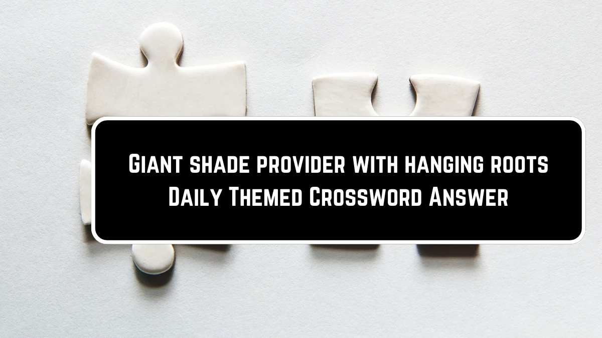 Giant shade provider with hanging roots Daily Themed Crossword Clue Puzzle Answer from June 23, 2024