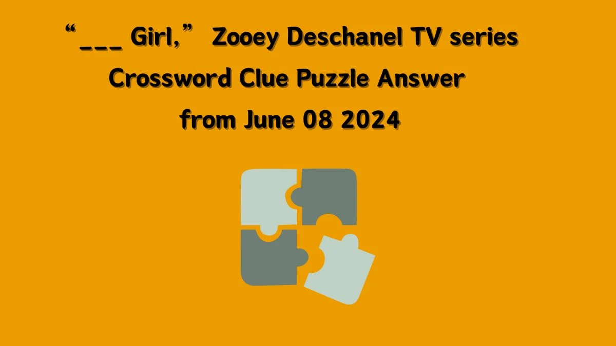 “___ Girl,” Zooey Deschanel TV series Crossword Clue Puzzle Answer from June 08 2024