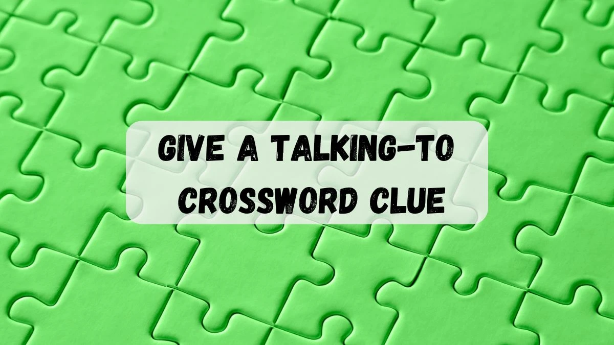 NYT Give a talking-to Crossword Clue Puzzle Answer from June 26, 2024