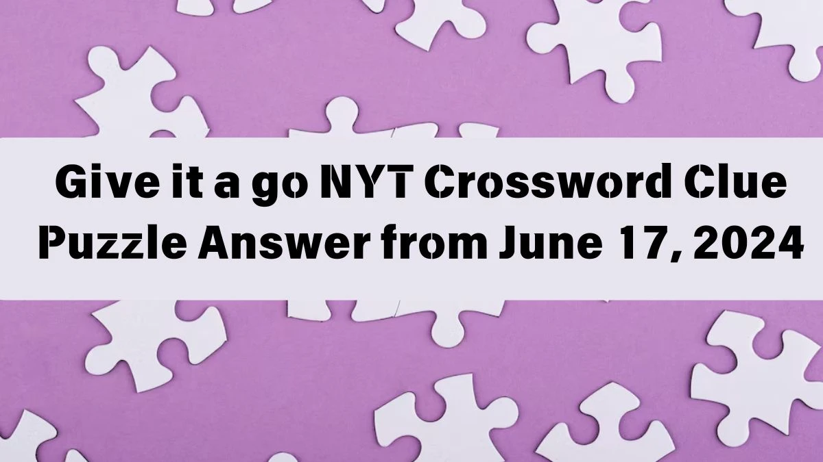 Give it a go NYT Crossword Clue Answers on June 17, 2024