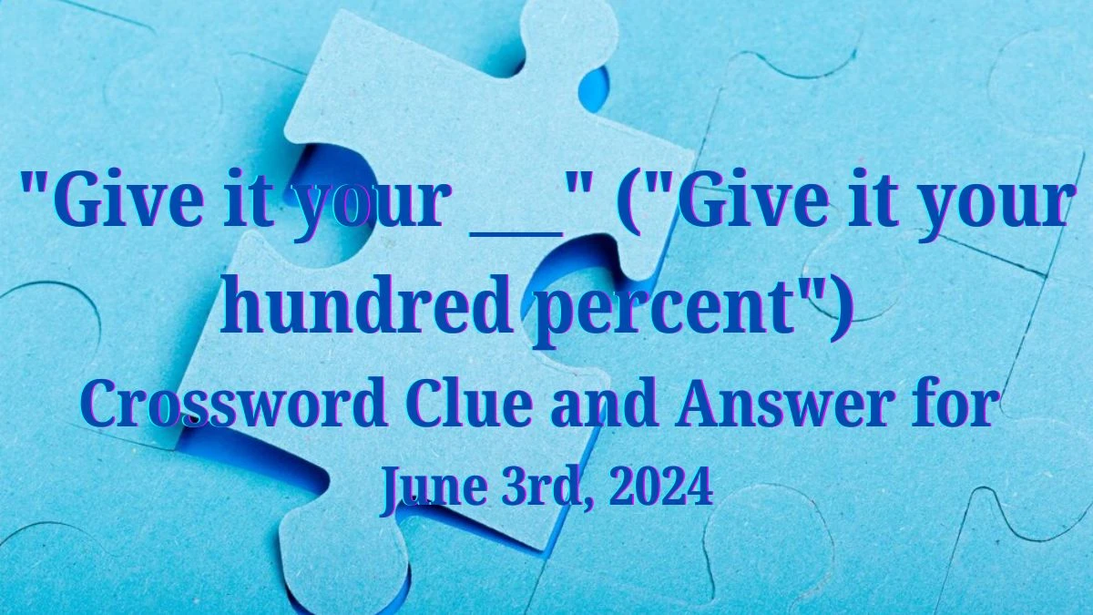 Give it your ___ (Give it your hundred percent) Crossword Clue and Answer for June 3rd, 2024