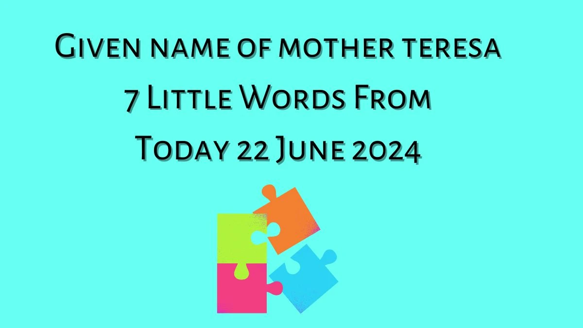 Given name of mother teresa 7 Little Words Puzzle Answer from June 22, 2024