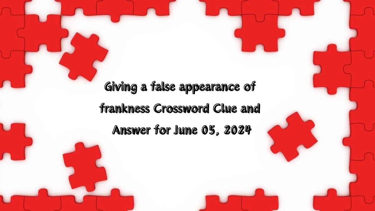 Giving a false appearance of frankness Crossword Clue and Answer for June 05, 2024