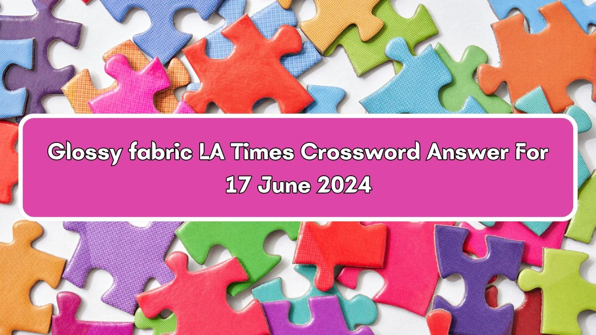 Glossy fabric LA Times Crossword Clue Puzzle Answer from June 17, 2024