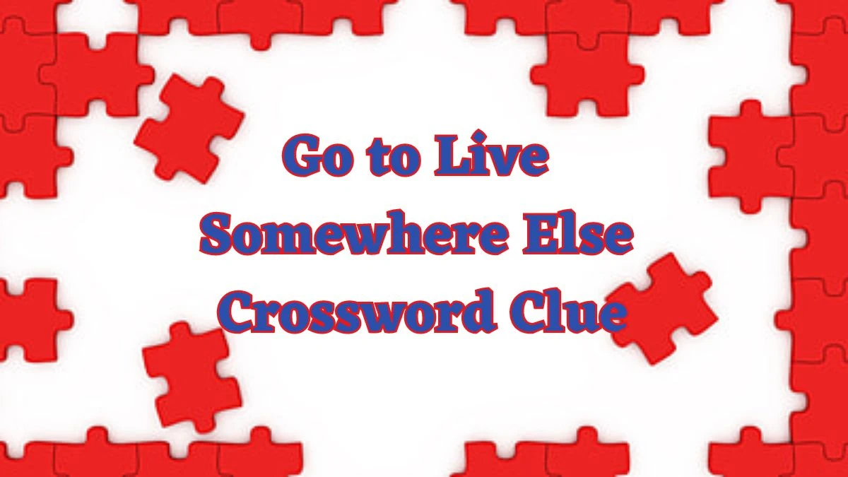 Go to Live Somewhere Else Crossword Clue Puzzle Answer from June 18, 2024