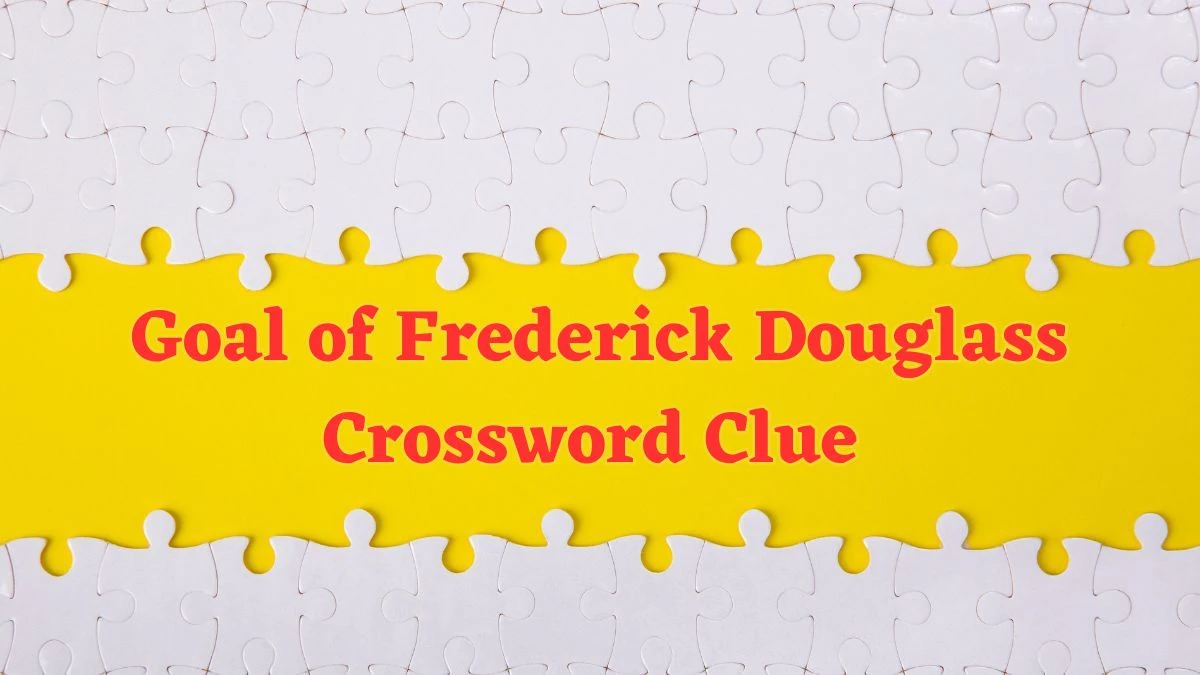 Goal of Frederick Douglass Daily Commuter Crossword Clue Puzzle Answer from June 19, 2024