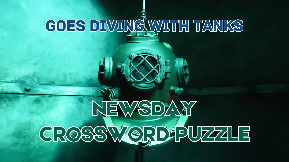 Goes Diving With Tanks NEWSDAY 6 Letters Crossword Clue Puzzle Answers on June 05, 2024