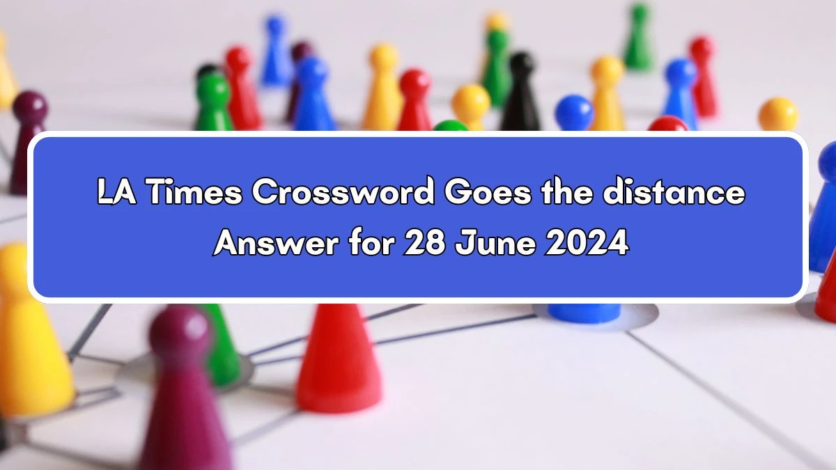 LA Times Goes the distance Crossword Clue Puzzle Answer from June 28, 2024