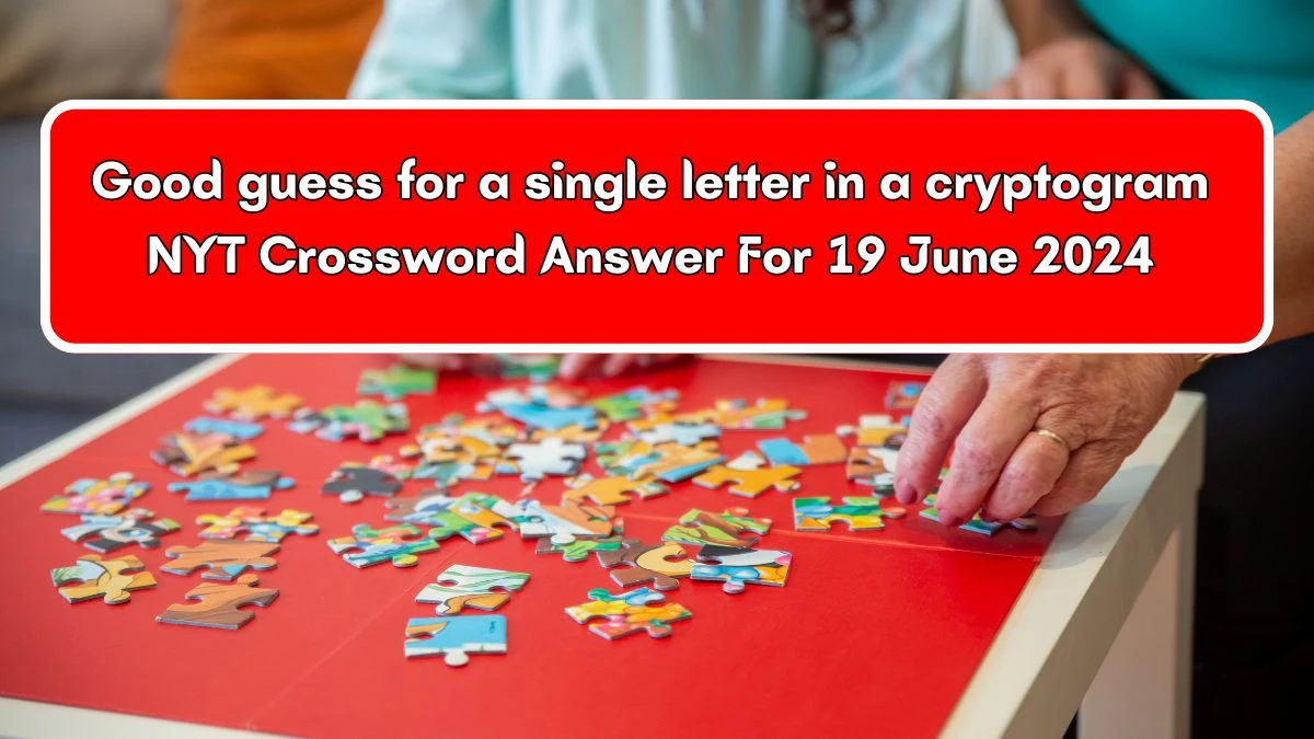 NYT Good guess for a single letter in a cryptogram Crossword Clue Puzzle Answer from June 19, 2024