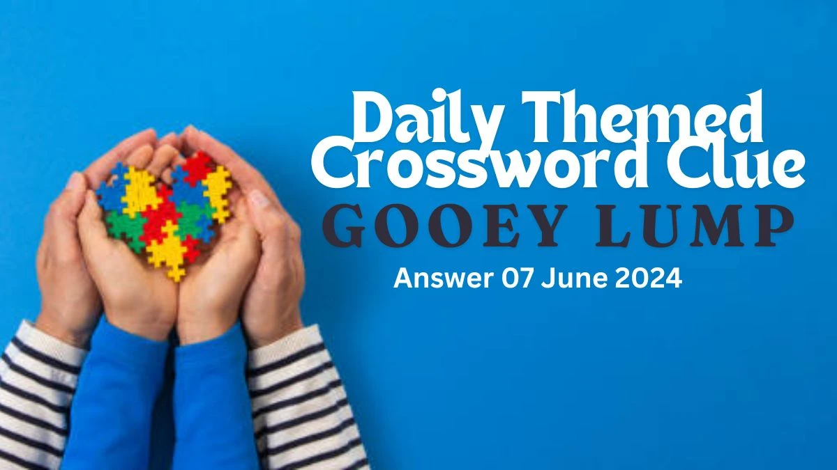 Gooey Lump Daily Themed Crossword Clue and Answer for June 07 2024 News