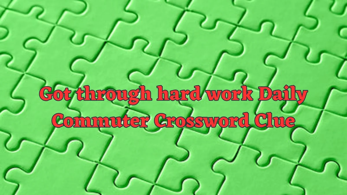 Got through hard work Daily Commuter Crossword Clue Puzzle Answer from June 13 2024