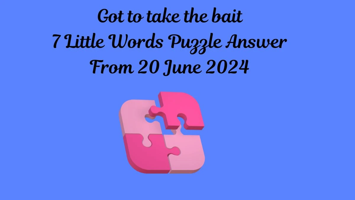 Got to take the bait 7 Little Words Puzzle Answer from June 20, 2024