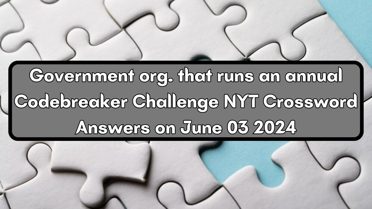 Government org. that runs an annual Codebreaker Challenge NYT Crossword Answers on June 03 2024