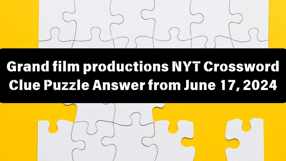 Grand film productions Crossword Clue NYT Puzzle Answer from June 17, 2024