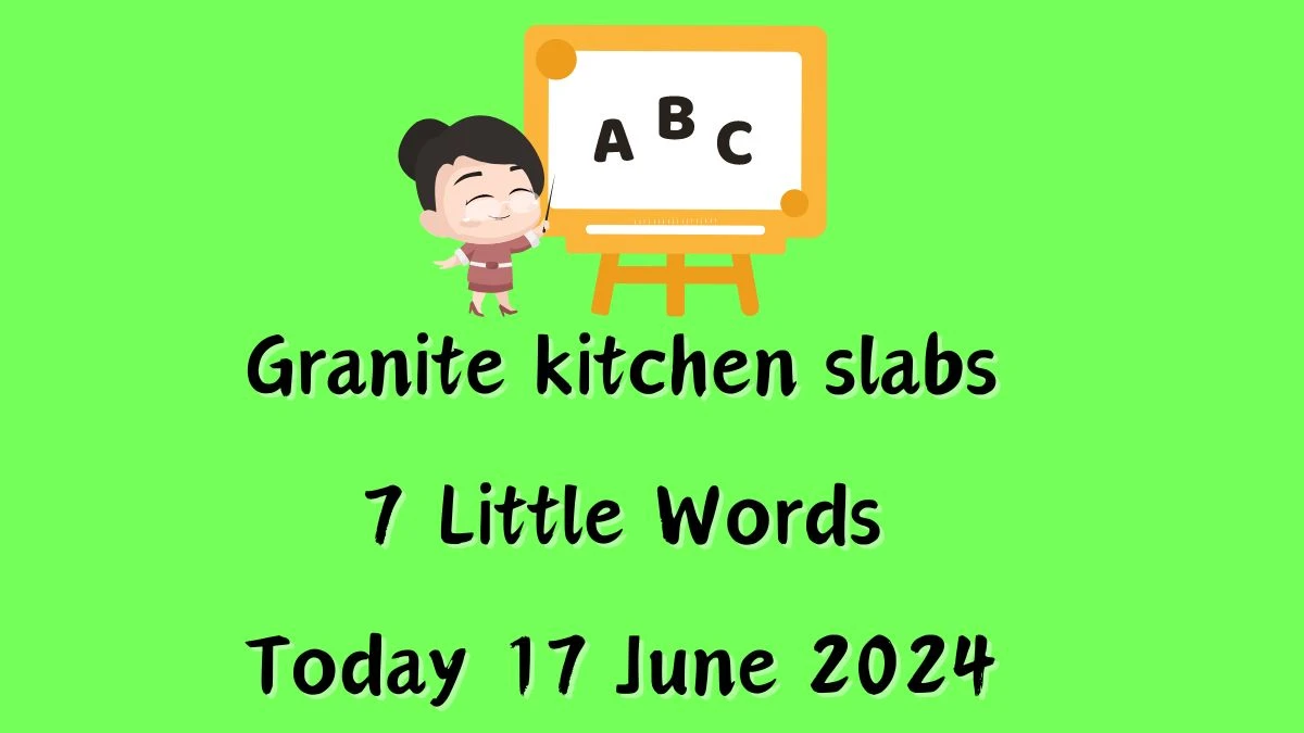 Granite kitchen slabs 7 Little Words Crossword Clue Puzzle Answer from June 17, 2024