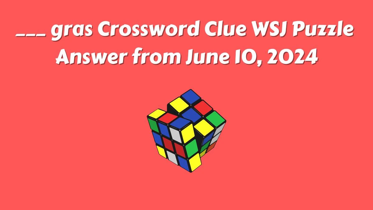 ___ gras Crossword Clue WSJ Puzzle Answer from June 10, 2024