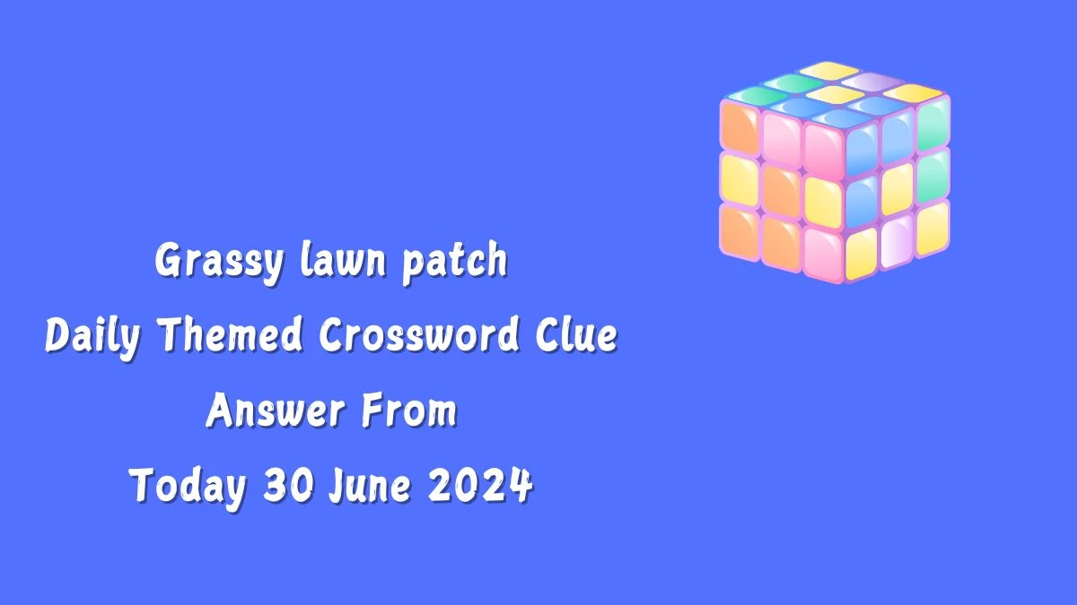 Grassy lawn patch Crossword Clue Daily Themed Puzzle Answer from June 30, 2024