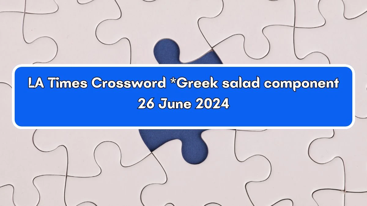 *Greek salad component LA Times Crossword Clue Puzzle Answer from June 26, 2024