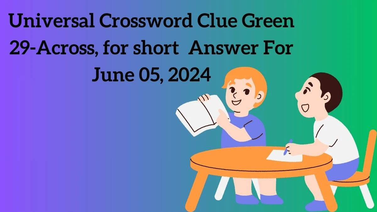 Green 29-Across, for short Crossword Clue Answers with 4 Letters on June 05, 2024