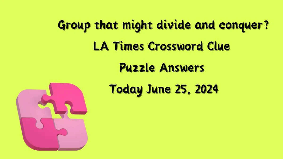 LA Times Group that might divide and conquer? Crossword Clue Puzzle Answer from June 25, 2024