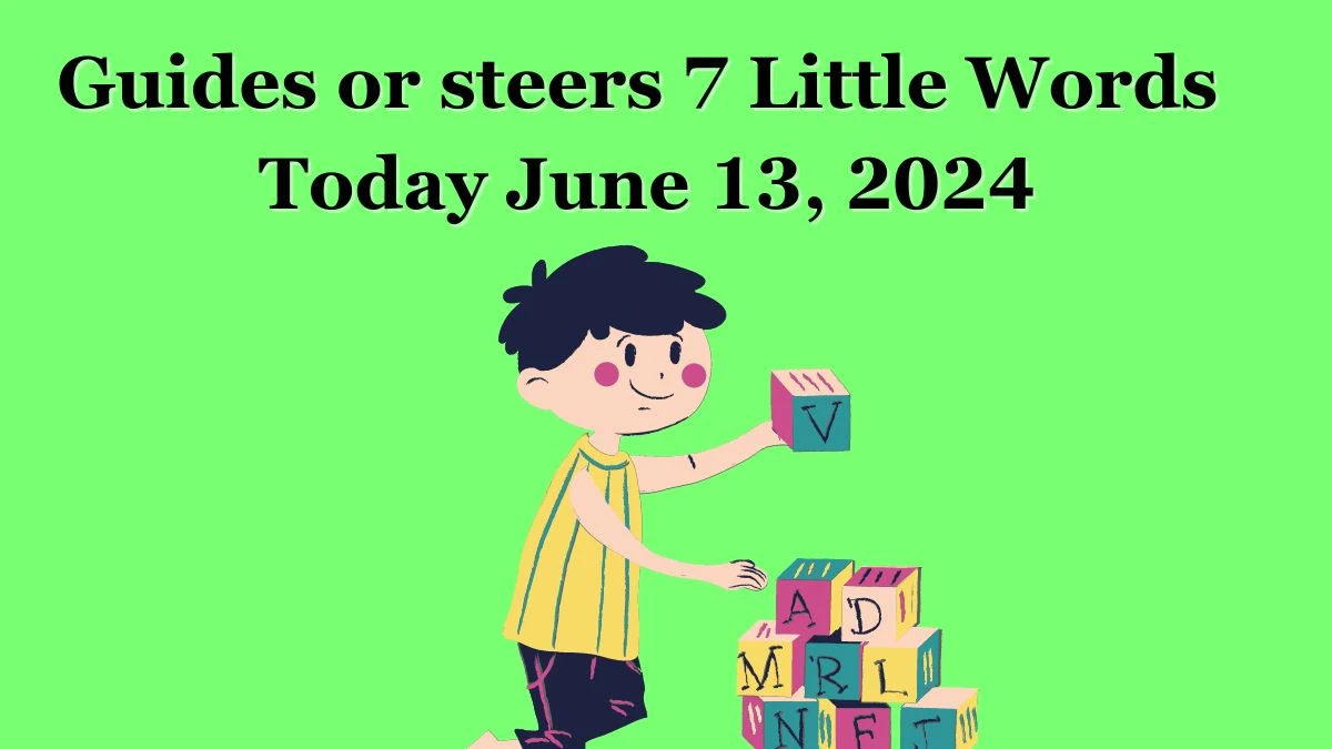 Guides or steers 7 Little Words Crossword Clue Puzzle Answer from June 13, 2024