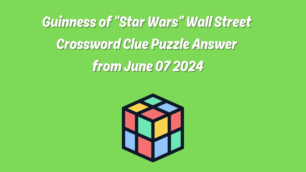 Guinness of “Star Wars” Wall Street Crossword Clue Puzzle Answer from June 07 2024