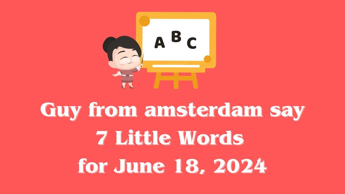 Guy from amsterdam say 7 Little Words Crossword Clue Answers on June 18, 2024