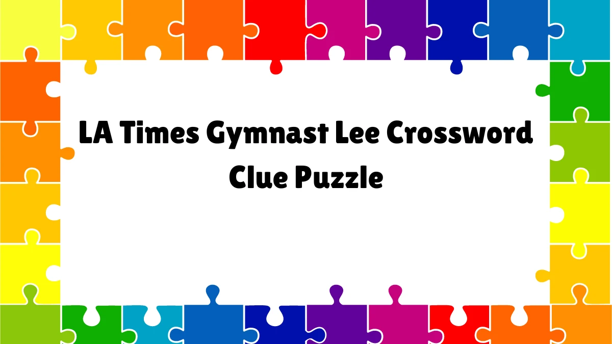 Gymnast Lee LA Times Crossword Clue Puzzle Answer from June 12, 2024