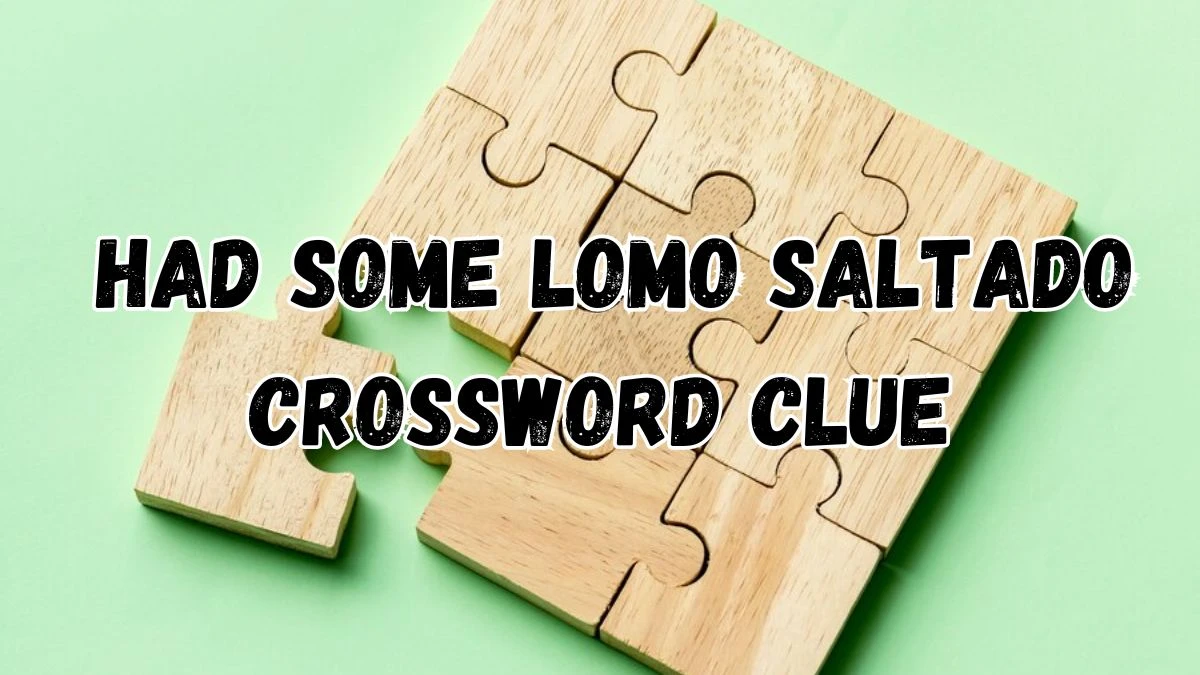 Had Some Lomo Saltado Crossword Clue From June 04 2024 Answer Revealed