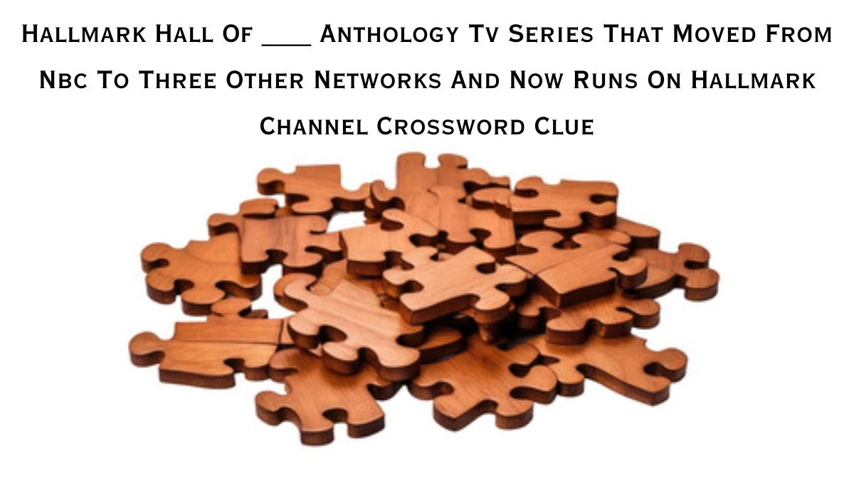 Hallmark Hall Of ___ Anthology Tv Series That Moved From Nbc To Three Other Networks And Now Runs On Hallmark Channel Daily Themed Crossword Clue Puzzle Answer from June 26, 2024